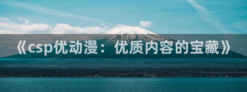下载age动漫：《csp优动漫：优质内容的宝藏》