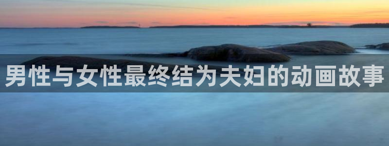 age动漫官网版入口：男性与女性最终结为夫妇的动画故事