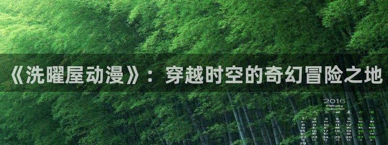 backstage韩漫免费观看：《洗曜屋动漫》：穿越时空的奇幻冒险之地