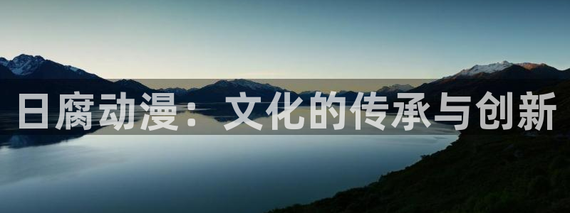 age动漫下载动漫全免费：日腐动漫：文化的传承与创新
