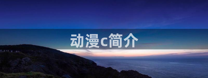 colomanage漫画官网：动漫c简介